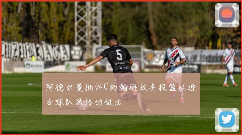 阿德尔曼批评C约翰逊放弃投篮以迎合球队风格的做法