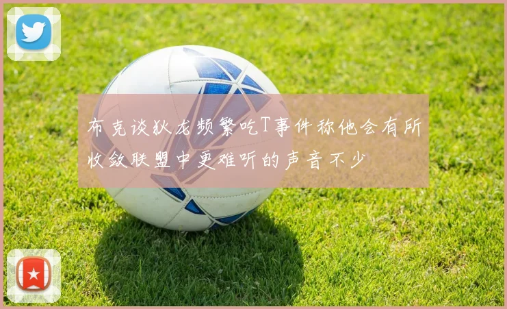布克谈狄龙频繁吃T事件称他会有所收敛联盟中更难听的声音不少