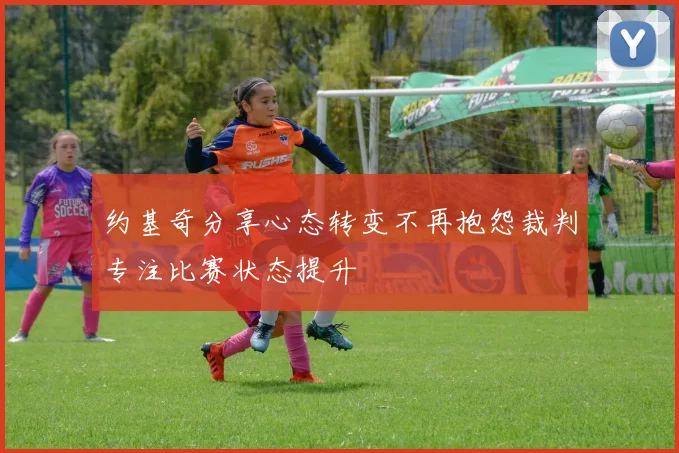 约基奇分享心态转变不再抱怨裁判专注比赛状态提升